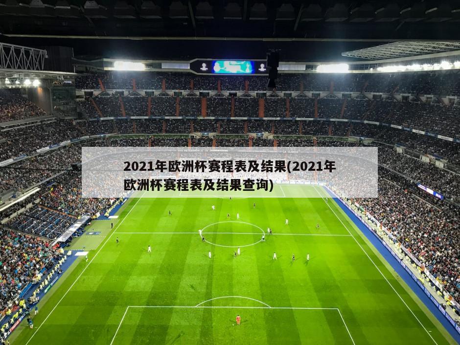 2021年欧洲杯赛程表及结果(2021年欧洲杯赛程表及结果查询)