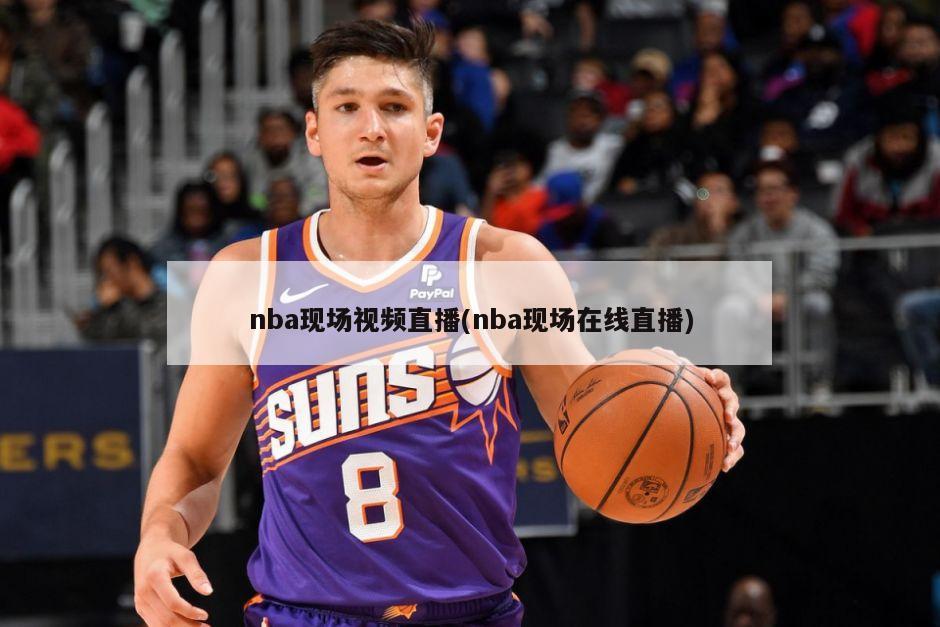 nba现场视频直播(nba现场在线直播)