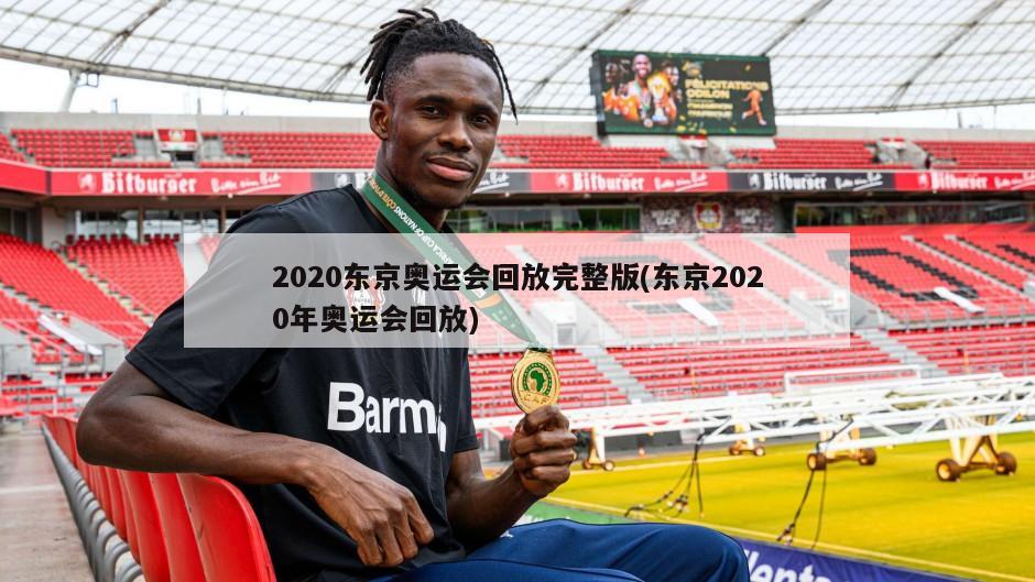 2020东京奥运会回放完整版(东京2020年奥运会回放)