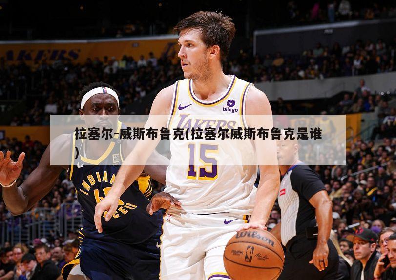拉塞尔-威斯布鲁克(拉塞尔威斯布鲁克是谁)