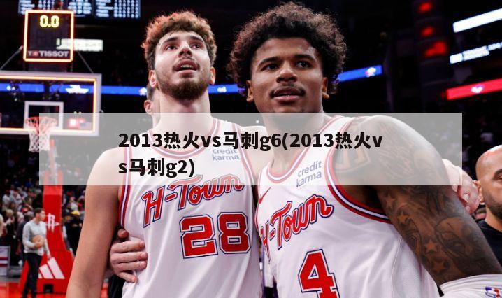 2013热火vs马刺g6(2013热火vs马刺g2)