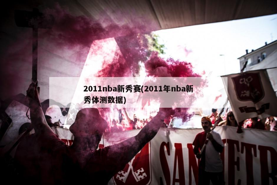 2011nba新秀赛(2011年nba新秀体测数据)
