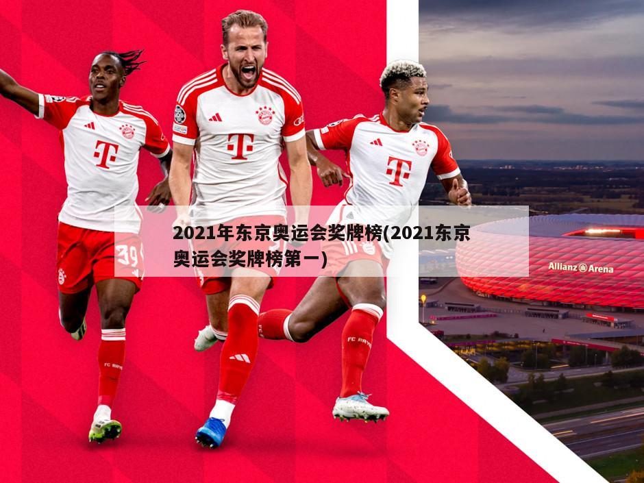 2021年东京奥运会奖牌榜(2021东京奥运会奖牌榜第一)