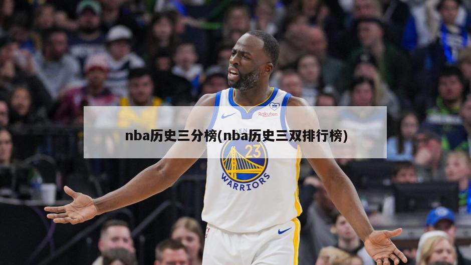 nba历史三分榜(nba历史三双排行榜)