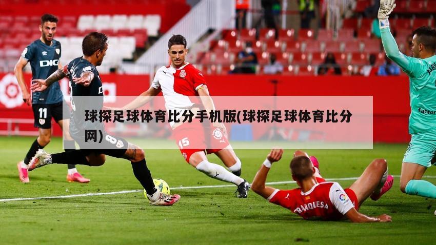 球探足球体育比分手机版(球探足球体育比分网)