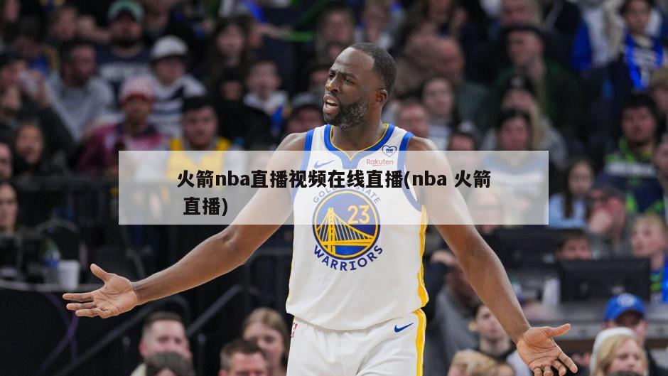 火箭nba直播视频在线直播(nba 火箭 直播)