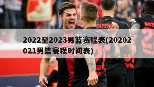 2022至2023男篮赛程表(20202021男篮赛程时间表)