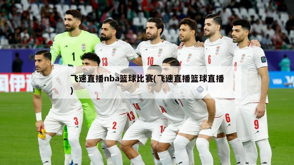 飞速直播nba篮球比赛(飞速直播篮球直播)