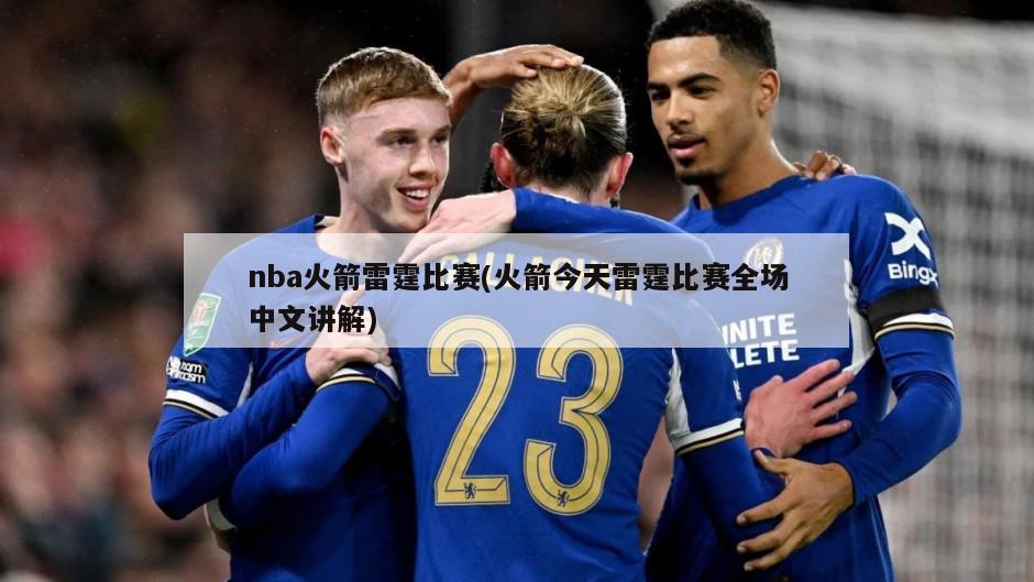 nba火箭雷霆比赛(火箭今天雷霆比赛全场中文讲解)